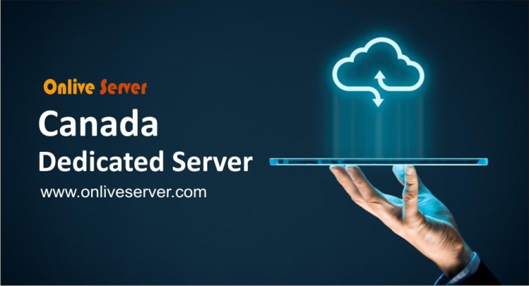 Know About Canada Dedicated Server by Onlive Server